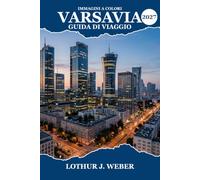 Varsavia Guida di viaggio 2027: Esplora il centro storico, il Castello Reale, i resti della Seconda Guerra Mondiale, le passeggiate lungo il fiume ... i musei, i parchi e scopri itinerari pratici