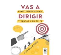 Vas a dirigir: Cómo liderar equipos y ventas con éxito