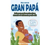 Vas a ser un Gran Papá: Guía para Papás Primerizos durante el Embarazo y Más Allá - En Español
