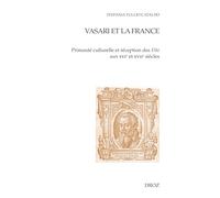 Vasari et la France: Primauté culturelle et réception des Vite aux XVIe et XVIIe siècles
