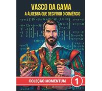 Vasco da Gama. A álgebra que decifrou o comércio