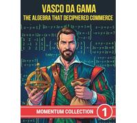 VASCO DA GAMA. THE ALGEBRA THAT DECIPHERED COMMERCE
