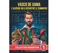 VASCO DE GAMA. L'ALGÈBRE QUI A DÉCHIFFRÉ LE COMMERCE
