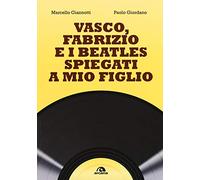 Vasco, Fabrizio e i Beatles spiegati a mio figlio