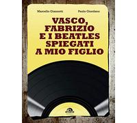 Vasco, Fabrizio e i Beatles spiegati a mio figlio