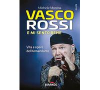 Vasco Rossi. E mi sento bene. Vita e opere del Komandante