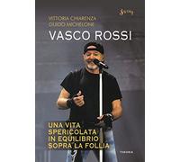 Vasco Rossi. Una vita spericolata in equilibrio sopra la follia