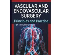 VASCULAR AND ENDOVASCULAR SURGERY: Comprehensive Review and Clinical Decision-Making Evidence-Based Strategies for Diagnosis, Intervention, and ... in Vascular Disease (2026-2027 Update)
