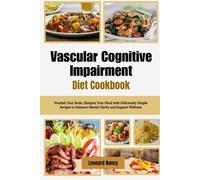Vascular Cognitive Impairment Diet Cookbook: Nourish Your Brain, Sharpen Your Mind with Deliciously Simple Recipes to Enhance Mental Clarity and Support Wellness