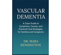 Vascular Dementia: A Clear Guide to Symptoms, Causes, and Practical Care Strategies for Families and Caregivers