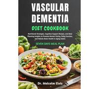 VASCULAR DEMENTIA DIET COOKBOOK: Nutritional Strategies, Cognitive Support Recipes, and Meal Planning Insights to Promote Mental Clarity, Daily Function, and Holistic Brain Health in Aging Adults