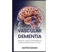 Vascular Dementia: Symptoms, Causes, and Management of Reduced Blood Flow in the Brain