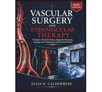 VASCULAR SURGERY AND ENDOVASCULAR THERAPY: Principles of Vascular Disease, Diagnostic Reasoning, Imaging, and Contemporary Endovascular Practice