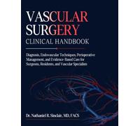 Vascular Surgery Clinical Handbook: Diagnosis, Endovascular Techniques, Perioperative Management, and Evidence-Based Care for Surgeons, Residents, and Vascular Specialists