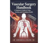 Vascular Surgery Handbook: A Beginner's Guide to Veins, Arteries, and Circulation Health