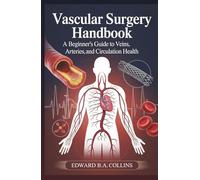 Vascular Surgery Handbook: A Beginner's Guide to Veins, Arteries, and Circulation Health