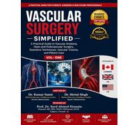 Vascular Surgery Simplified Vol - One: A Practical Guide to Vascular Anatomy, Open and Endovascular Surgery, Operative Techniques, Vascular Trauma, and Patient Care