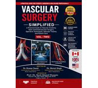 Vascular Surgery Simplified Vol- Two: A Practical Guide to Vascular Anatomy, Open and Endovascular Surgery, Operative Techniques, Vascular Trauma, and Patient Care