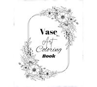 Vase Art Coloring Book: Unleash your imagination and relieve stress with this coloring book, bring life to every page with your colors. Relax: Create a journey of colors.