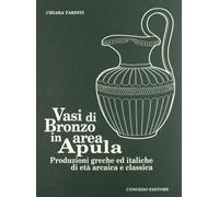Vasi di bronzo in area apula. Produzioni greche ed italiche di età arcaica e cla