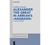 Vasileios Liotsaki Alexander the Great in Arrian’s ›Anabasis (Copertina rigida)
