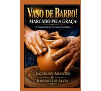 Vaso de barro, marcado pela Graça. A Anatomia de um vaso Escolhido.: O Chamado do Oleiro: Vasos de Honra em Tempos Difíceis