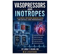 VASOPRESSORS AND INOTROPES: A CLINICAL DECISION-MAKING GUIDE FOR CRITICAL CARE PROFESSIONALS