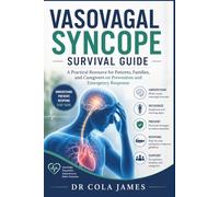 Vasovagal Syncope Survival Guide: A Practical Resource for Patients, Families, and Caregivers on Prevention and Emergency Response