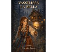 Vassilissa la bella: Una fiaba russa tra coraggio, memoria e crescita