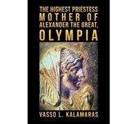 Vasso L. Kalama The Highest Priestess: Mother of Alexander the Great (Tascabile)