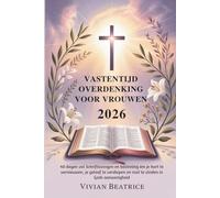 VASTENTIJD OVERDENKING VOOR VROUWEN 2026: 40 dagen vol Schriftlezingen en bezinning om je hart te vernieuwen, je geloof te verdiepen en rust te vinden in Gods aanwezigheid