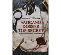 Vaticano dossier top secret. Le verità nascoste dalle origini ad oggi