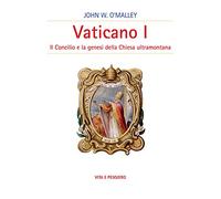Vaticano I. Il concilio e la genesi della Chiesa ultramontana