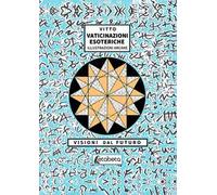 Vaticinazioni esoteriche. Illustrazioni arcane, visioni dal futuro