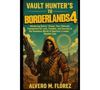 Vault Hunter's Guide to Borderlands 4: Mastering Kairos’ Chaos: Your Ultimate Companion for Loot, Combat, and Secrets in the Seamless World of Gearbox’s Looter Shooter Epic