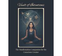 Vault of Intentions: The Manifestation Companion for the Conscious Creator