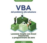 VBA dal problema alla soluzione. Lavorare meglio con Excel imparando a programmare da zero