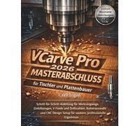 VCarve Pro 2026 Masterabschluss für Tischler und Plattenbauer (aktualisierte Ausgabe 2026): Schritt-für-Schritt-Anleitung für Werkzeugwege, ... für saubere, professionelle Ergebnisse