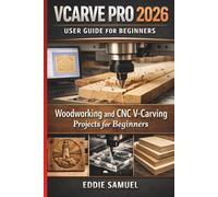 VCARVE PRO 2026 USER GUIDE FOR BEGINNERS: Woodworking and CNC V-Carving Projects for Beginners