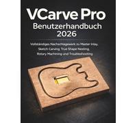 VCarve Pro Benutzerhandbuch 2026: Vollständiges Nachschlagewerk zu Master Inlay, Sketch Carving, True Shape Nesting, Rotary Machining und Troubleshooting