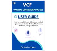 VCF Vaginal Contraceptive Gel User Guide: Non-hormonal Birth Control, How to Use Prefilled applicators, Mechanism of Action, Effectiveness, Limitations, Storage and Disposal
