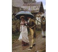 Vecchi amici e nuovi amori. Un sequel immaginario ai romanzi di Jane Austen