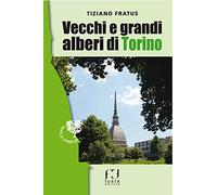 Vecchi e grandi alberi di Torino. Itinerari per cercatori di alberi secolari