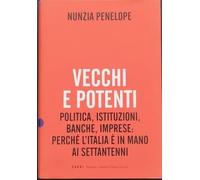 Vecchi e potenti. Politica, istituzioni, banche, imprese: perché l'Italia è in mano ai settantenni