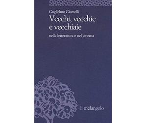 Vecchi, vecchie e vecchiaie nella letteratura e nel cinema