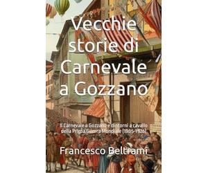Vecchie storie di Carnevale a Gozzano: Il Carnevale a Gozzano e dintorni a cavallo della Prima Guerra Mondiale (1905-1926)