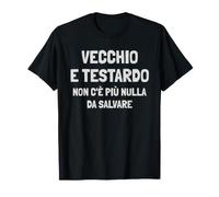 Vecchio e testardo Non c'è più Nulla da Salvare Maglietta