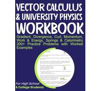 Vector Calculus & University Physics Workbook Gradient, Divergence, Curl, Momentum, Work & Energy, Springs & Calorimetry: 200+ Practice Problems with Worked Examples For High School & College Students
