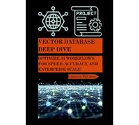 Vector Database Deep Dive: Optimize AI Workflows for Speed, Accuracy, and Enterprise Scale