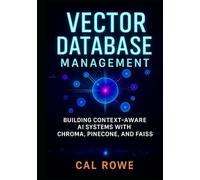 Vector Database Management: Building Context-Aware AI Systems with Chroma, Pinecone, and FAISS